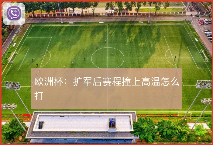 欧洲杯：扩军后赛程撞上高温怎么打