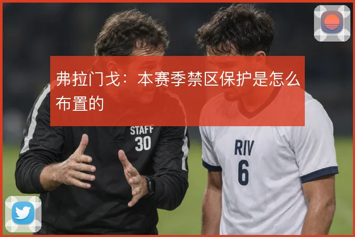 弗拉门戈：本赛季禁区保护是怎么布置的