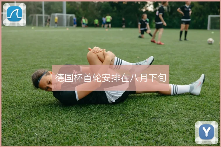 德国杯首轮安排在八月下旬