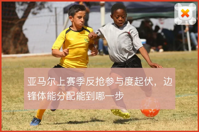 亚马尔上赛季反抢参与度起伏,边锋体能分配能到哪一步