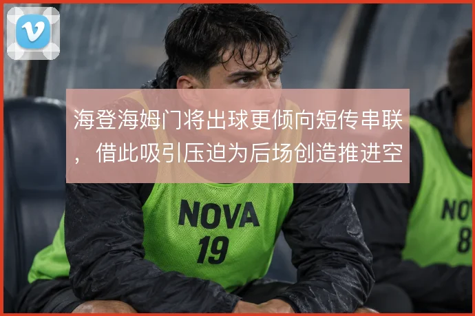 海登海姆门将出球更倾向短传串联，借此吸引压迫为后场创造推进空间