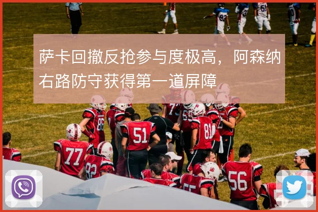萨卡回撤反抢参与度极高，阿森纳右路防守获得第一道屏障