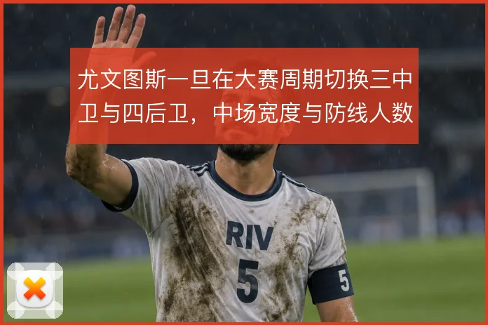 尤文图斯一旦在大赛周期切换三中卫与四后卫，中场宽度与防线人数如何取舍