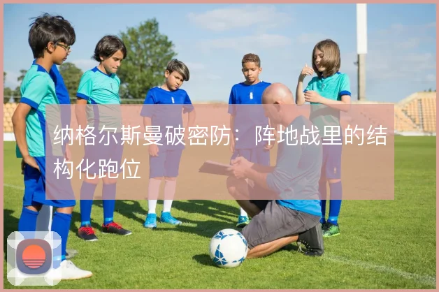 纳格尔斯曼破密防:阵地战里的结构化跑位