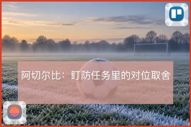 阿切尔比：盯防任务里的对位取舍
