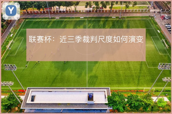 联赛杯:近三季裁判尺度如何演变